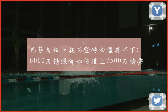 巴萨与纽卡就戈登转会僵持不下:6000万镑报价如何追上7500万镑要价?